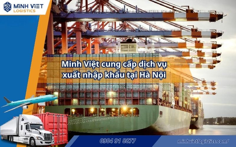 Dịch Vụ Xuất Nhập Khẩu Tại Hà Nội Của Minh Việt Logistics